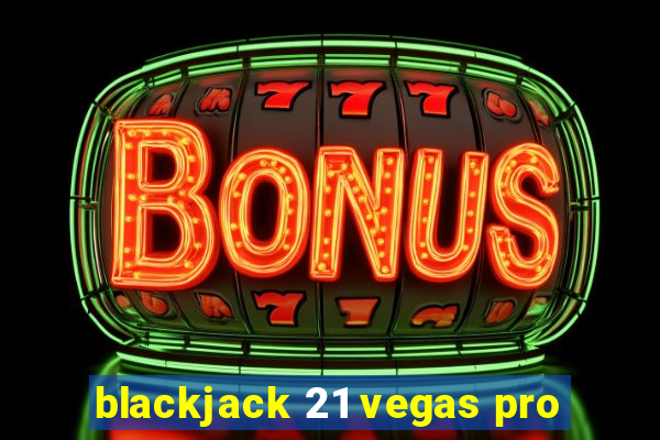 blackjack 21 vegas pro