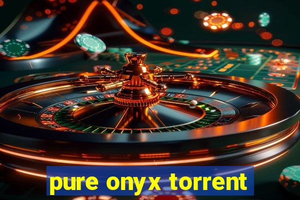 pure onyx torrent