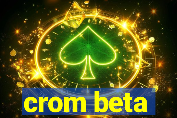 crom beta