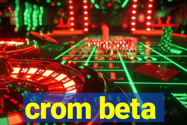 crom beta