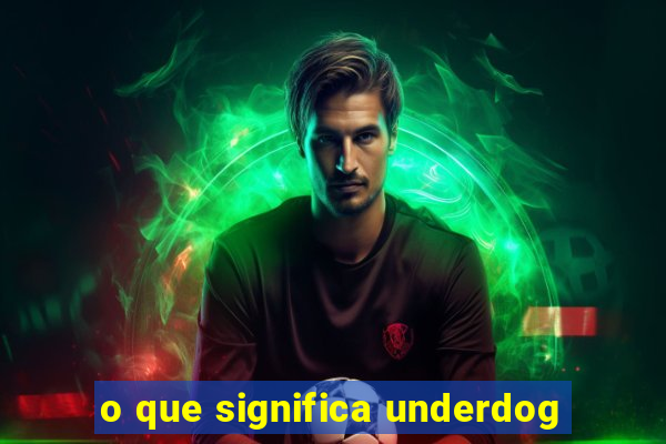 o que significa underdog