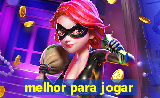 melhor para jogar