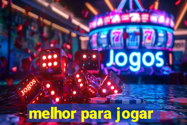 melhor para jogar