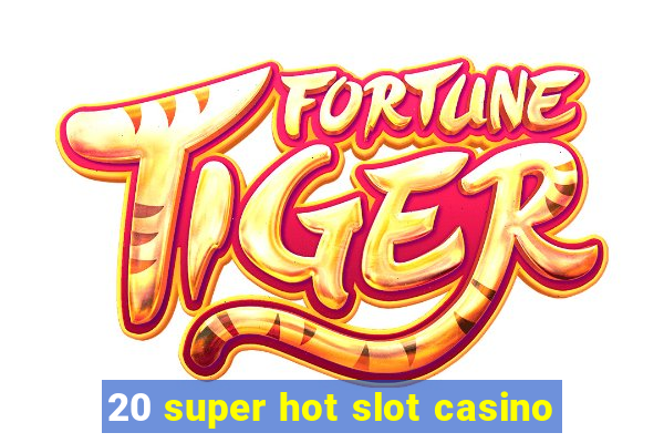 20 super hot slot casino