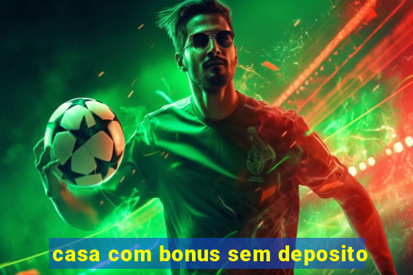 casa com bonus sem deposito