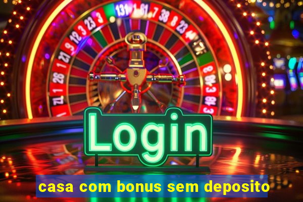 casa com bonus sem deposito