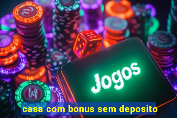 casa com bonus sem deposito