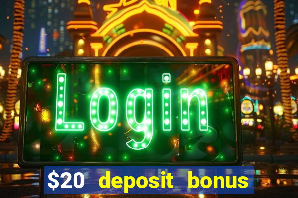 $20 deposit bonus online casino