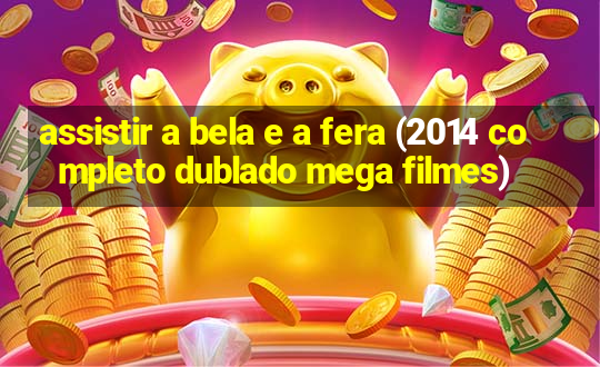 assistir a bela e a fera (2014 completo dublado mega filmes)