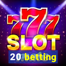 20 betting