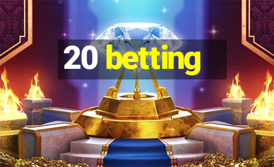 20 betting