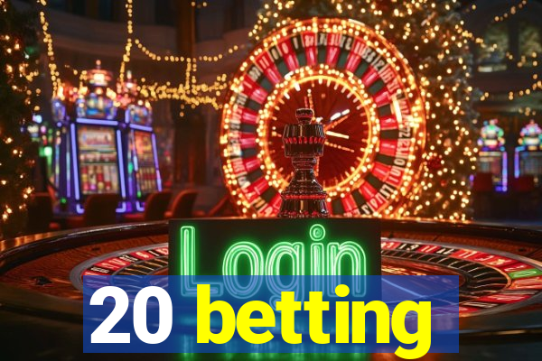 20 betting