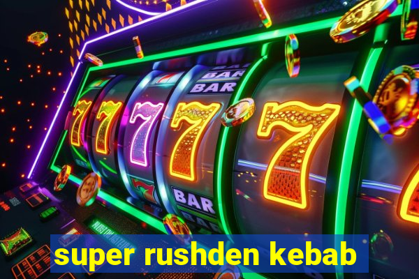 super rushden kebab