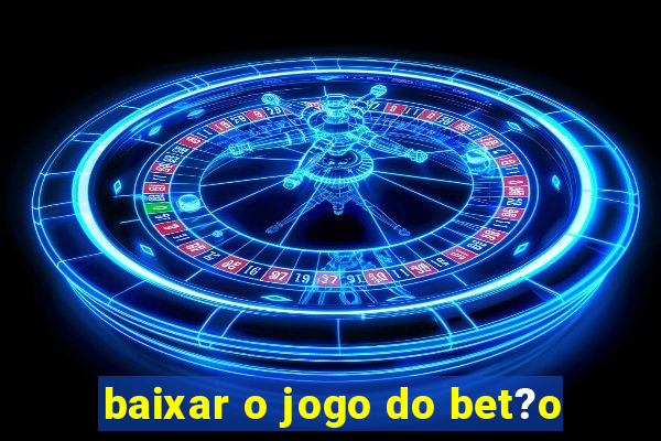 baixar o jogo do bet?o