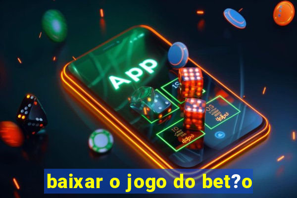 baixar o jogo do bet?o