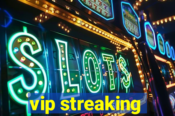 vip streaking