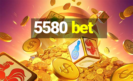 5580 bet