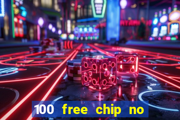 100 free chip no deposit casino