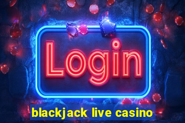 blackjack live casino