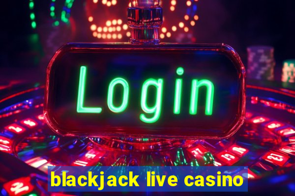 blackjack live casino