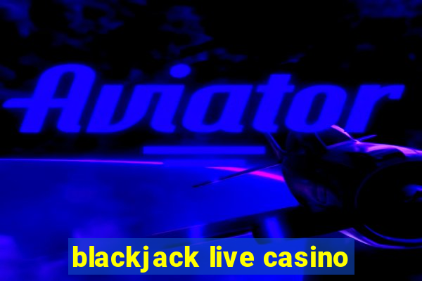 blackjack live casino