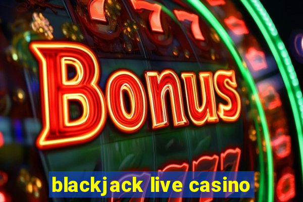 blackjack live casino