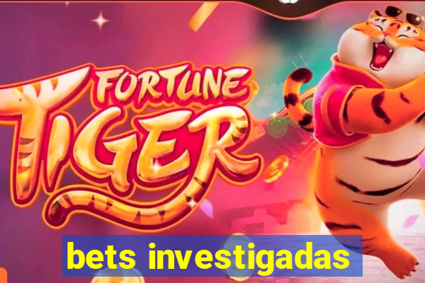 bets investigadas