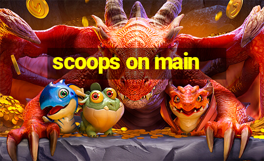 scoops on main