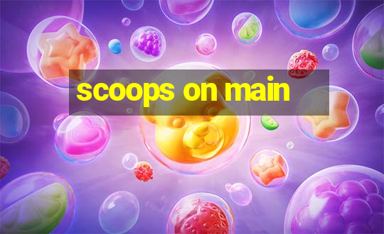 scoops on main