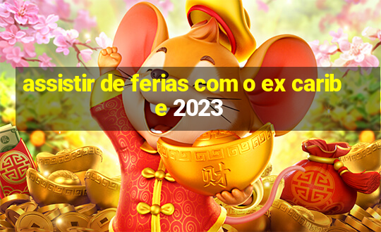 assistir de ferias com o ex caribe 2023