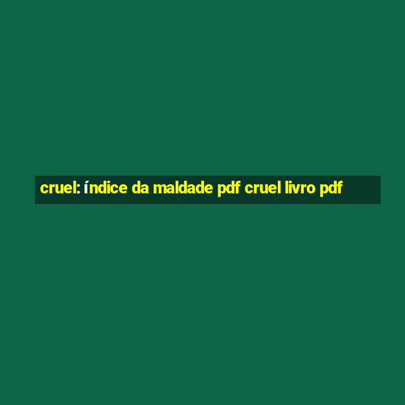 cruel: índice da maldade pdf cruel livro pdf