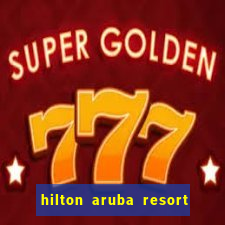 hilton aruba resort and casino