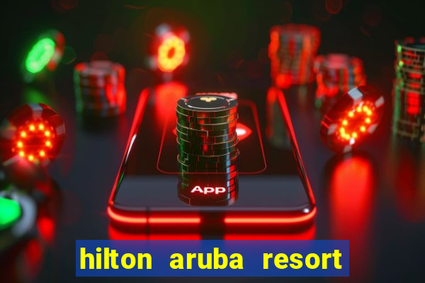 hilton aruba resort and casino