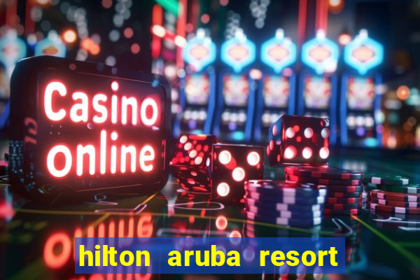 hilton aruba resort and casino