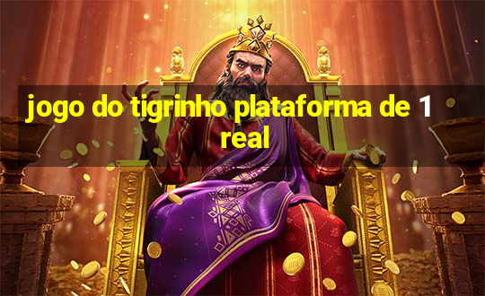 jogo do tigrinho plataforma de 1 real