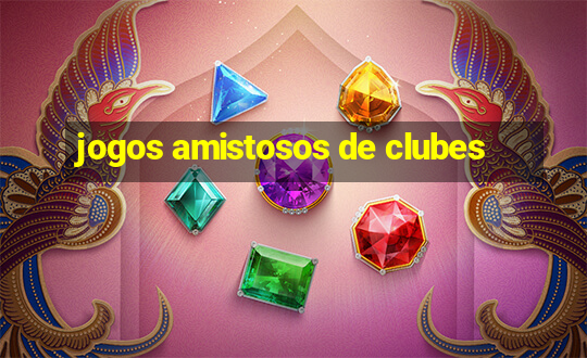 jogos amistosos de clubes