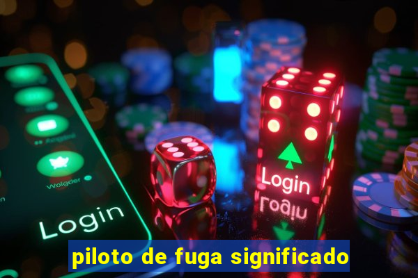 piloto de fuga significado