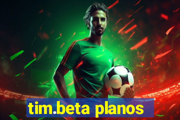 tim.beta planos