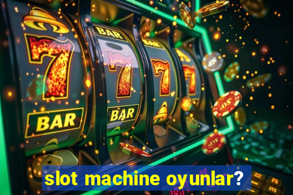 slot machine oyunlar?