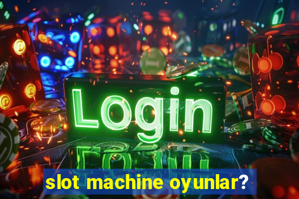 slot machine oyunlar?