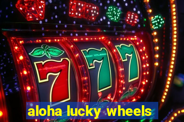 aloha lucky wheels