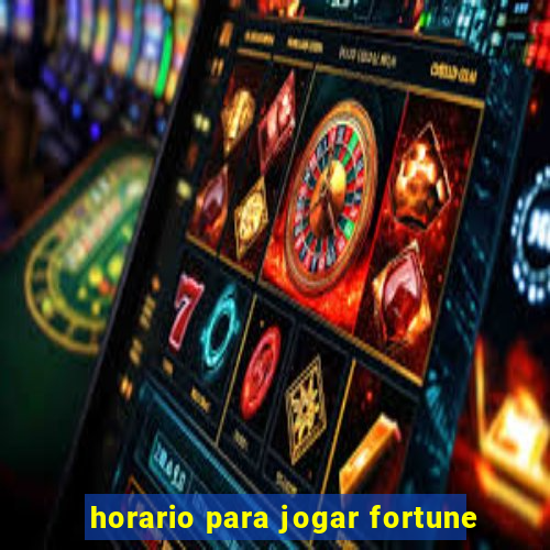 horario para jogar fortune