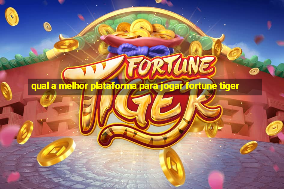 qual a melhor plataforma para jogar fortune tiger