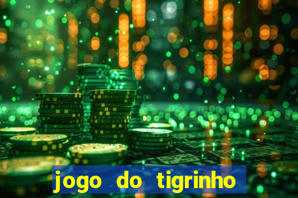 jogo do tigrinho da dinheiro mesmo