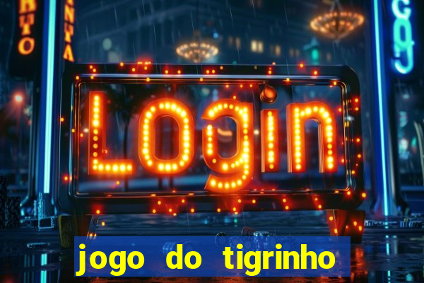 jogo do tigrinho da dinheiro mesmo