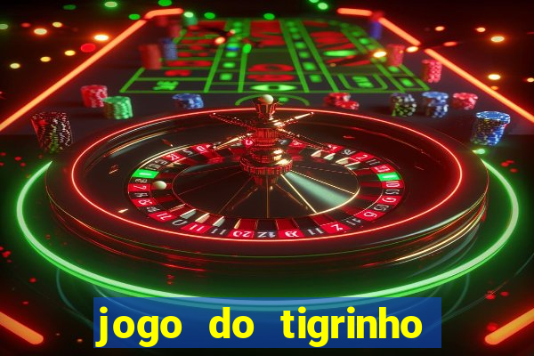 jogo do tigrinho da dinheiro mesmo