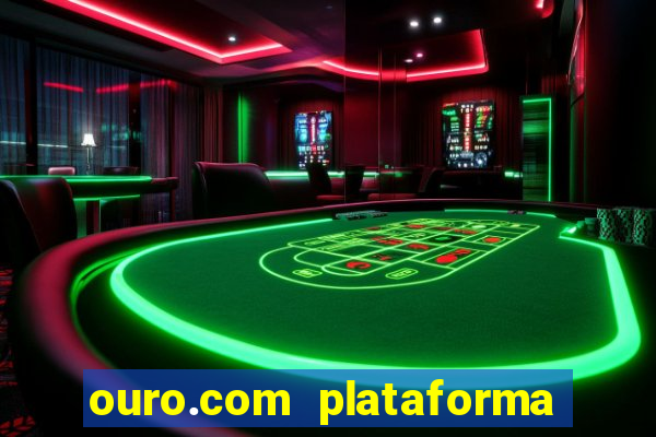 ouro.com plataforma de jogos