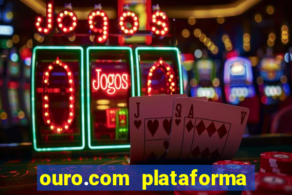 ouro.com plataforma de jogos