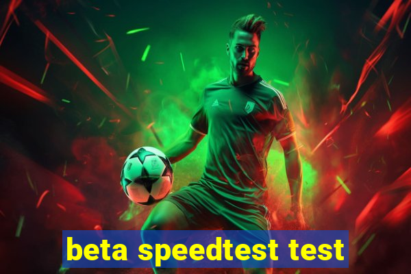 beta speedtest test