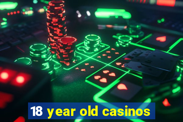 18 year old casinos